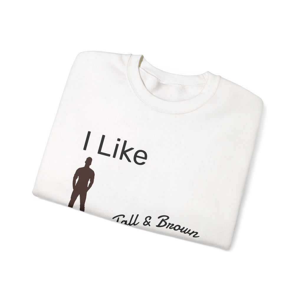 I Like My Men Tall & Brown Sweatshirt, Cozy Unisex Crewneck, Casual Gift for Him/Her, Fall Fashion, Birthday Present, Comfort Wear